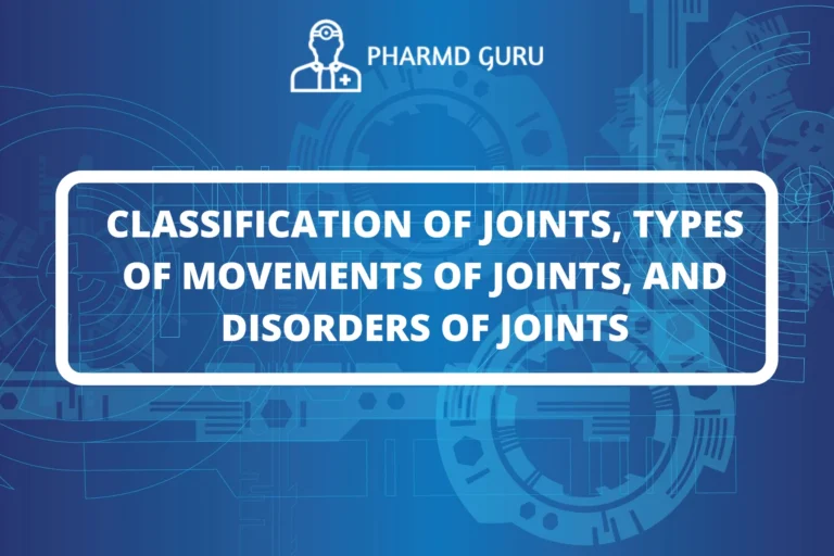 CLASSIFICATION OF JOINTS, TYPES OF MOVEMENTS OF JOINTS, AND DISORDERS OF JOINTS