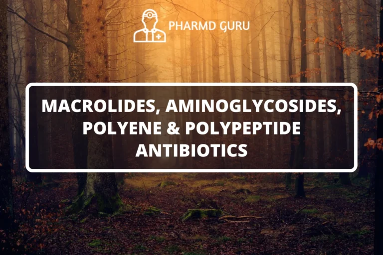 MACROLIDES, AMINOGLYCOSIDES, POLYENE & POLYPEPTIDE ANTIBIOTICS